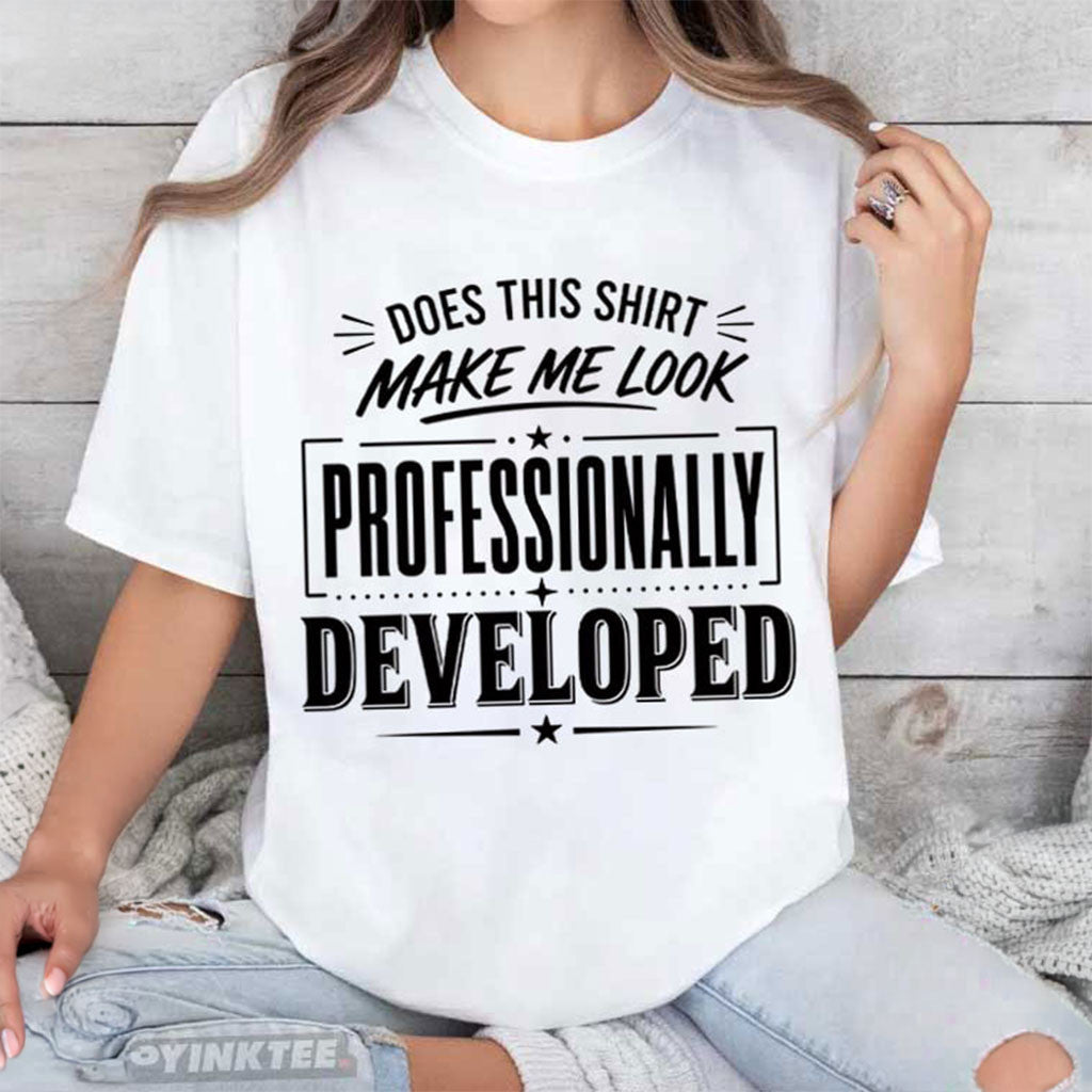 Does This Shirt Make Me Look Professionally Developed T-Shirt Coworker Gifts Ideas - Merchluma