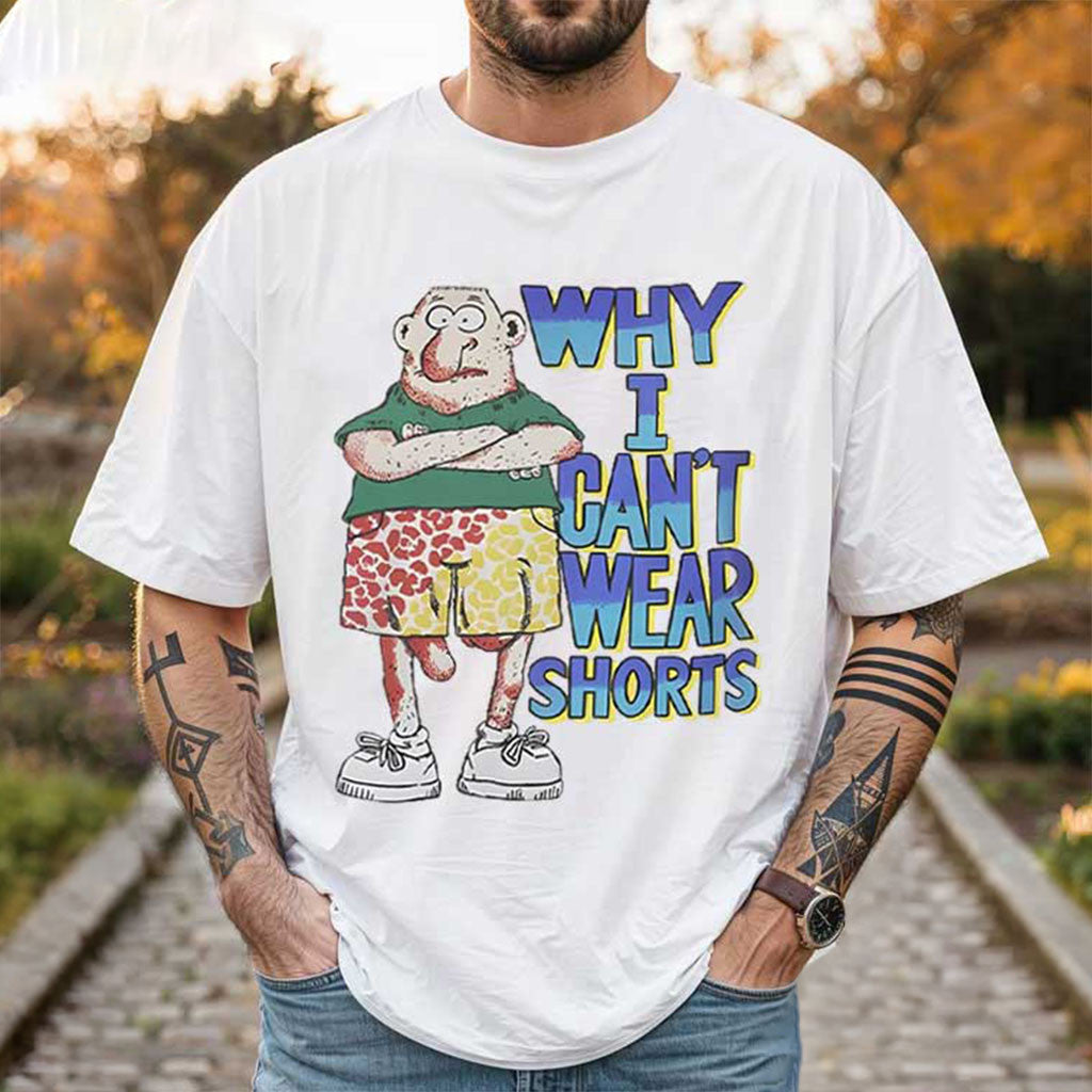 Why I Can't Wear Shorts Shirt Funny Cartoon T-Shirt Gifts For Friends - Merchluma