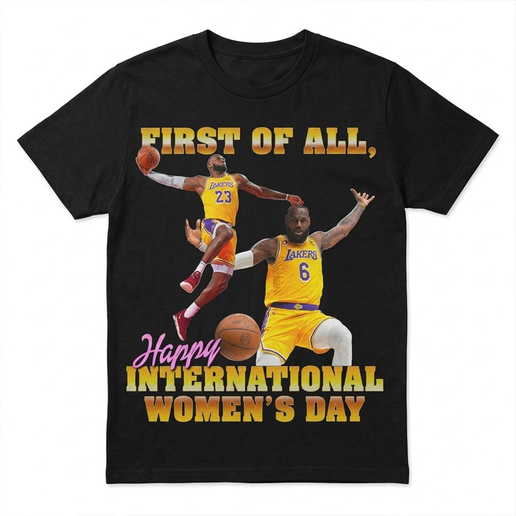 Lebron James Lakers First Of All Happy International Women's Day T-Shirt Lebron James Merch - Merchluma