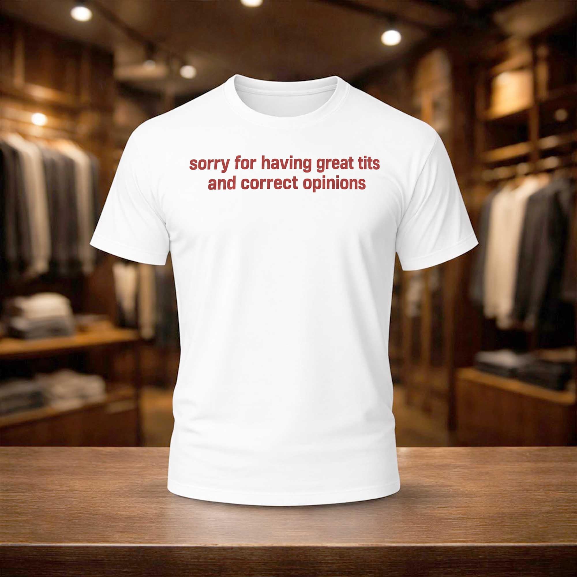 Sorry For Having Great Tits And Correct Opinions Shirt Funny Gifts For Friends - Merchluma