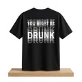 You Might Be Drunk Shirt Funny Gifts For Friends - Merchluma