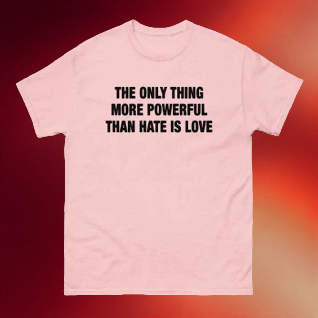 The Only Thing More Powerful Than Hate Is Love Shirt Valentine's Gifts For Couples - Merchluma
