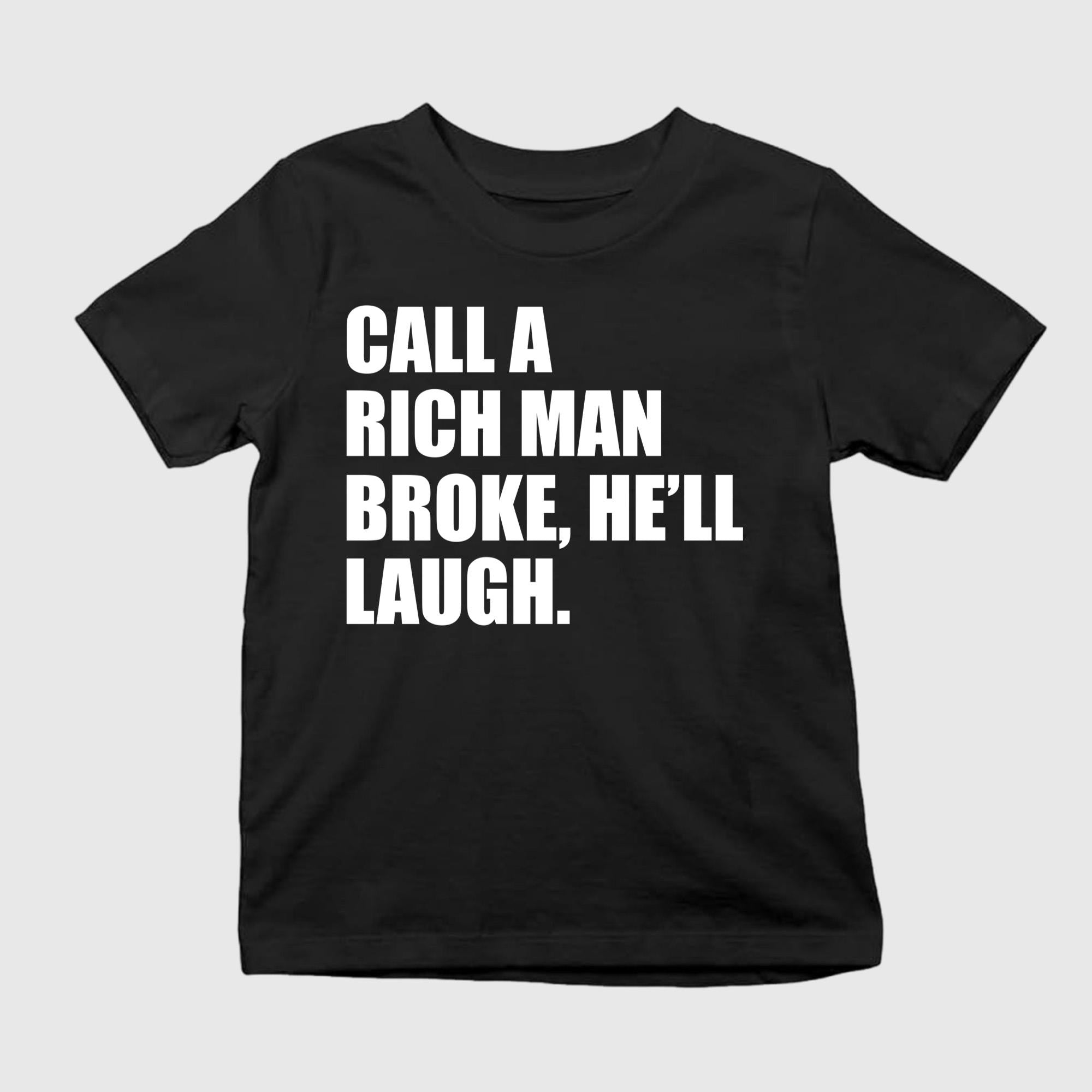 Call A Rich Man Broke He'll Laugh Shirt Gifts For Him Her - Merchluma