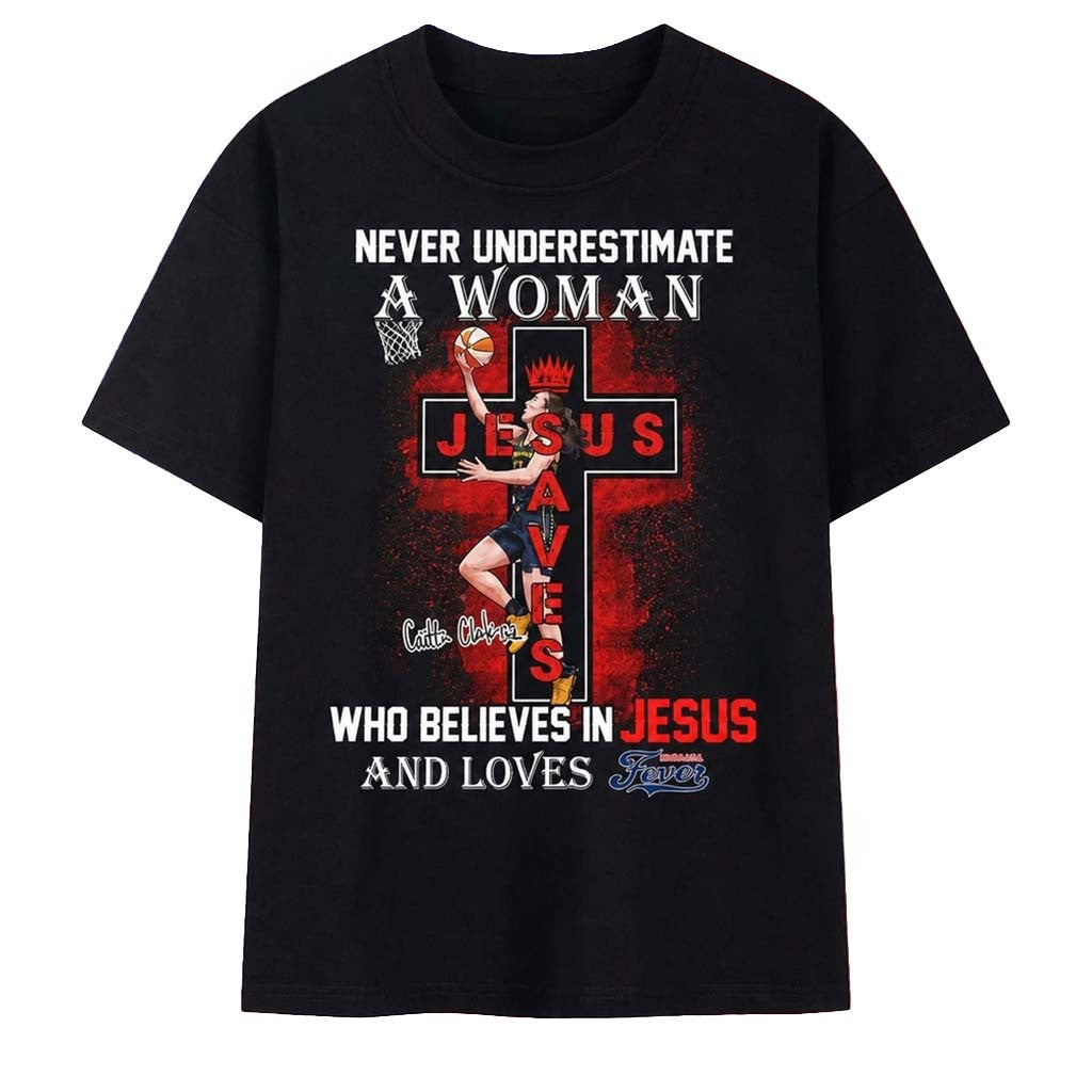 Never Underestimate A Woman Who Believes In Jesus And Loves Indiana Fever T-Shirt Fan Apparel - Merchluma