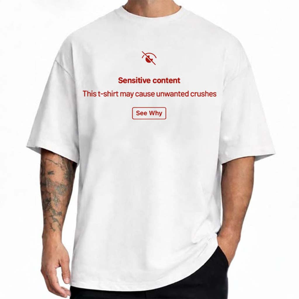 Sensitive Content This T-Shirt May Cause Unwanted Crushes T-Shirt Funny Gift For Friends - Merchluma