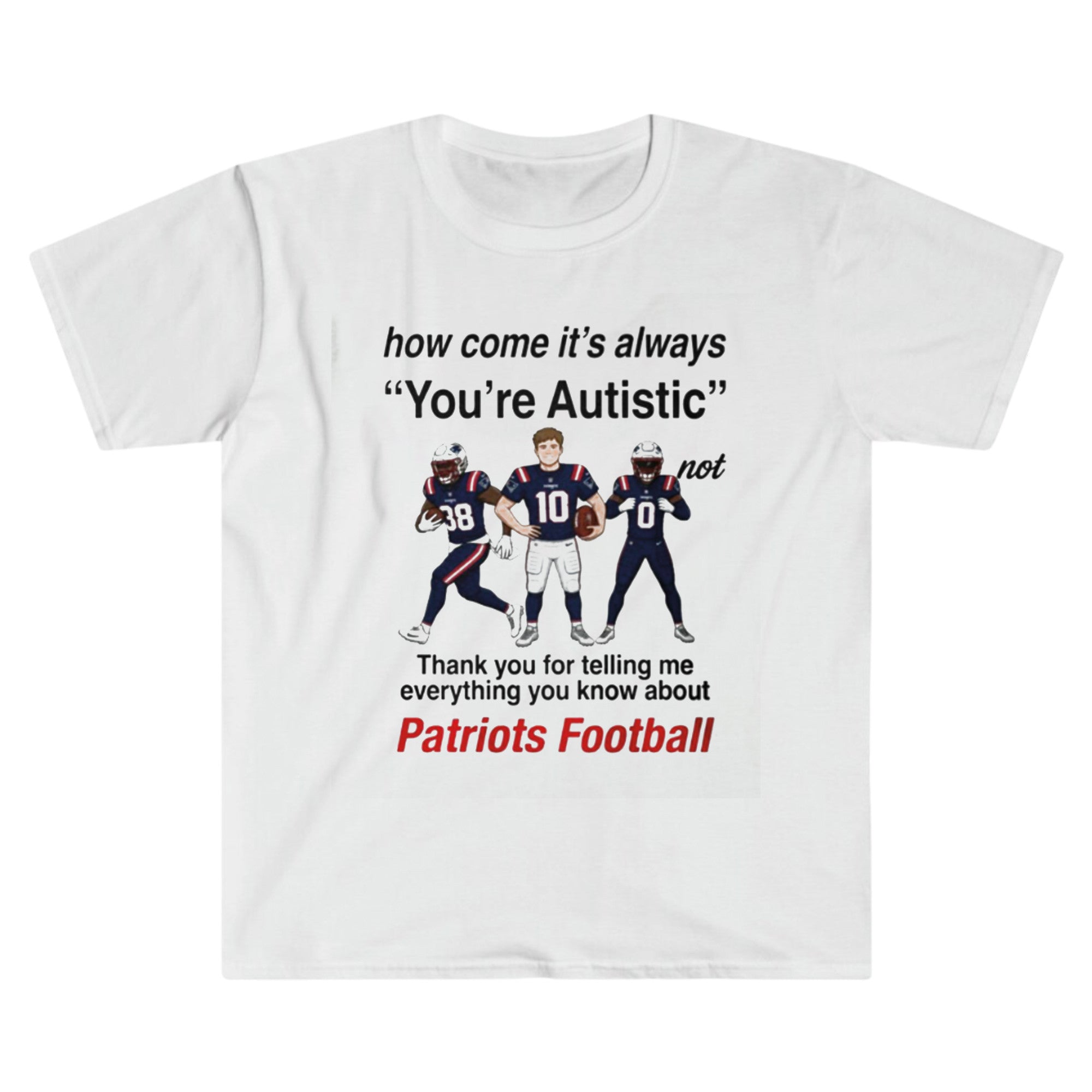 Patriots Football How Come It's Always You're Autistic Shirt New England Patriots Merch - Merchluma