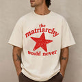 The Matriarchy Would Never T-Shirt Funny Feminist Shirt Gift For Him - Merchluma