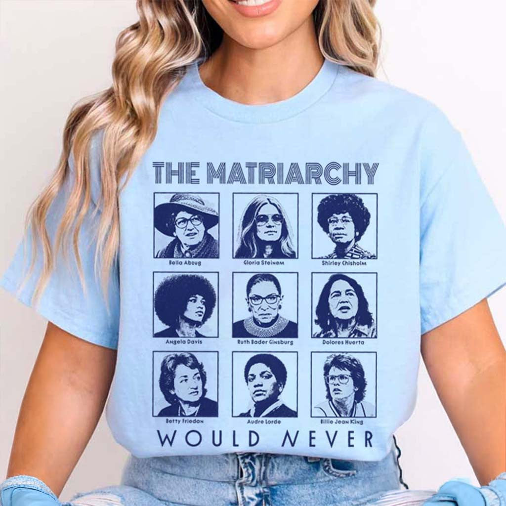 Equal Rights The Matriarchy Would Never Feminist Icons T-Shirt Feminist Gifts For Her - Merchluma