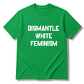 Dismantle White Feminism T-Shirt Anti Racist Shirt Gift Ideas For Men Women - Merchluma