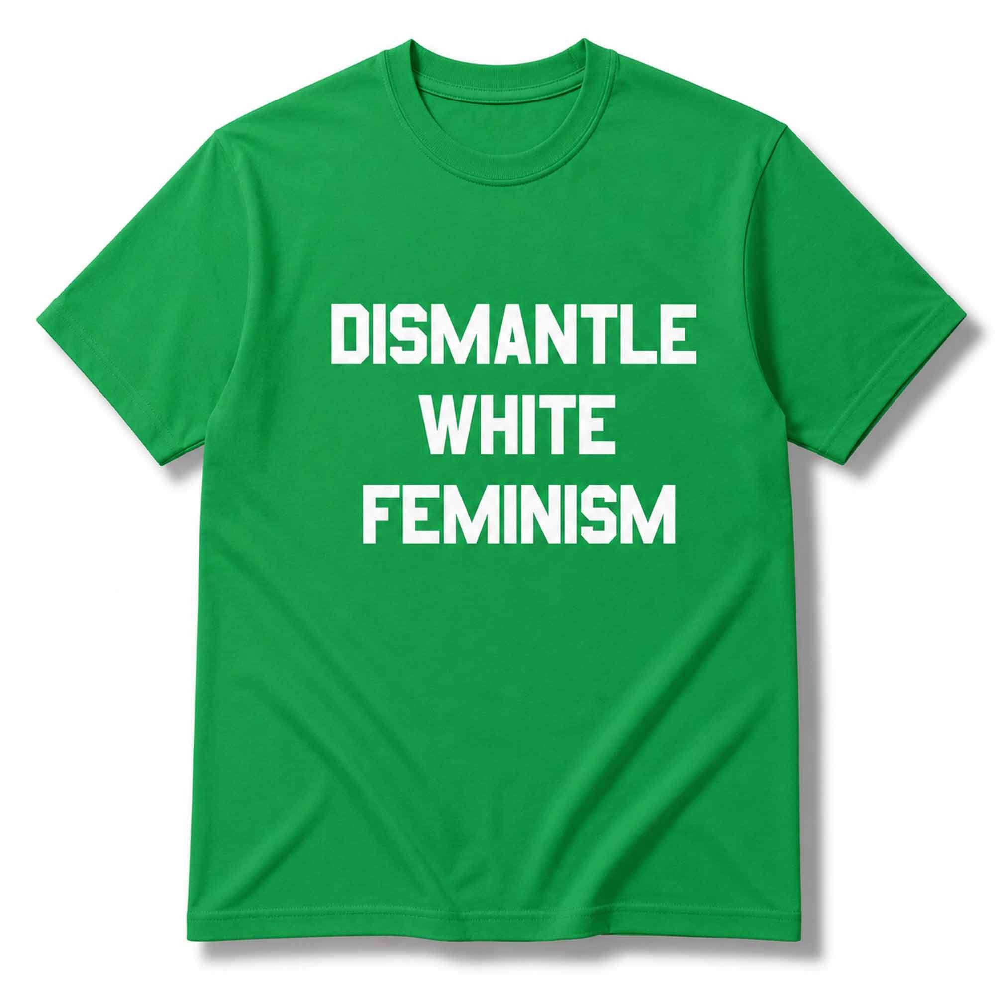 Dismantle White Feminism T-Shirt Anti Racist Shirt Gift Ideas For Men Women - Merchluma