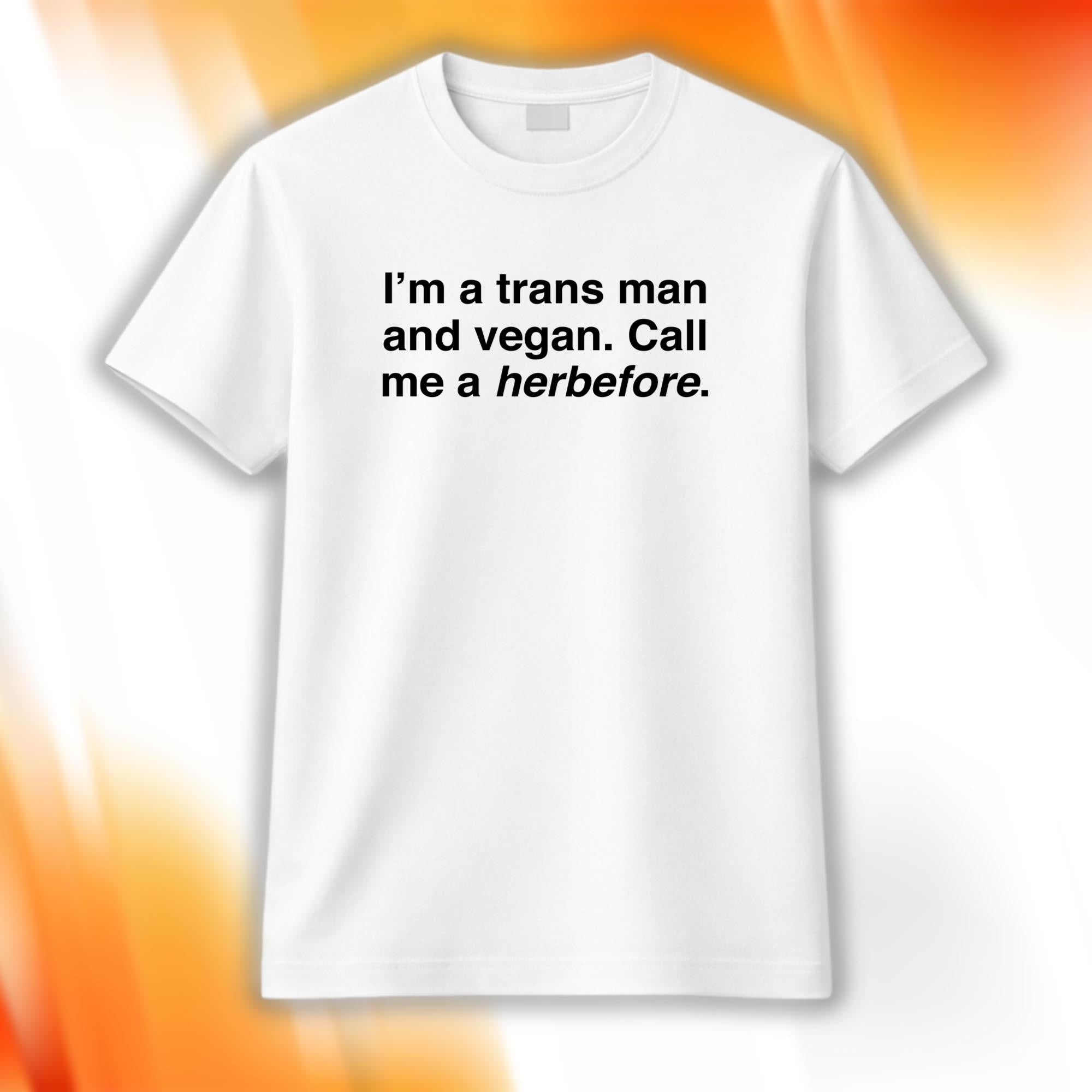 I'm A Trans Man And Vegan Call Me A Herbefore T-Shirt White Gifts For LGBTQ Friends - Merchluma