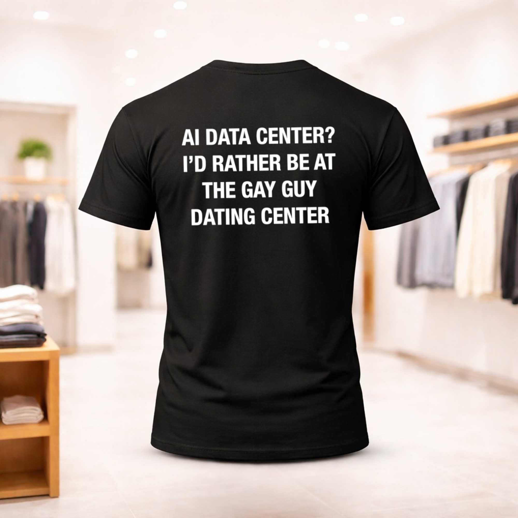 AI Data Center I'd Rather Be At The Gay Guy Dating Center 2026 Shirt Funny Gifts For Friends - Merchluma