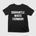 Dismantle White Feminism T-Shirt Gifts For Feminists - Merchluma