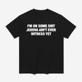I'm On Some Shit Jehova Ain't Even Witness Yet Shirt Birthday Gift For Friends - Merchluma