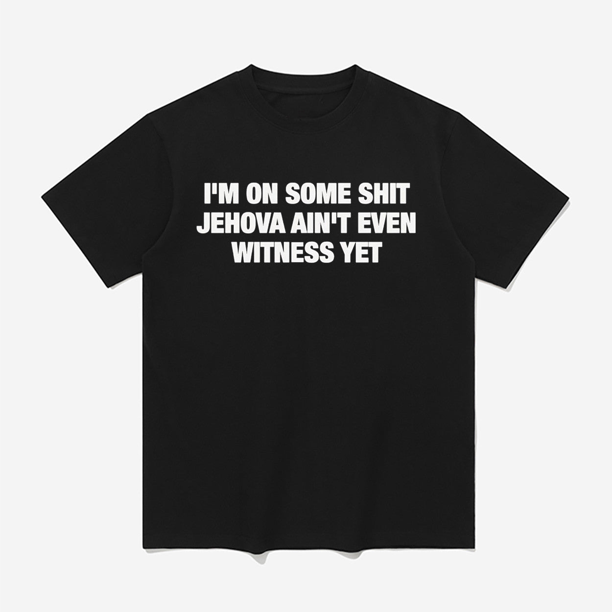I'm On Some Shit Jehova Ain't Even Witness Yet Shirt Birthday Gift For Friends - Merchluma