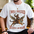 I Will Succeed Because I Am Insane Cowboy Tiger Hard Worker T-Shirt Funny Gift For Him - Merchluma