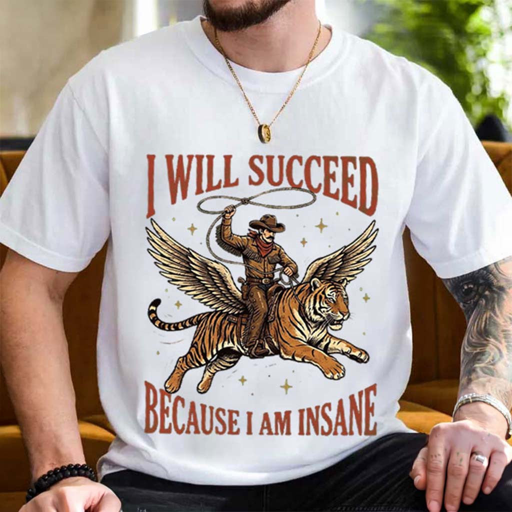 I Will Succeed Because I Am Insane Cowboy Tiger Hard Worker T-Shirt Funny Gift For Him - Merchluma