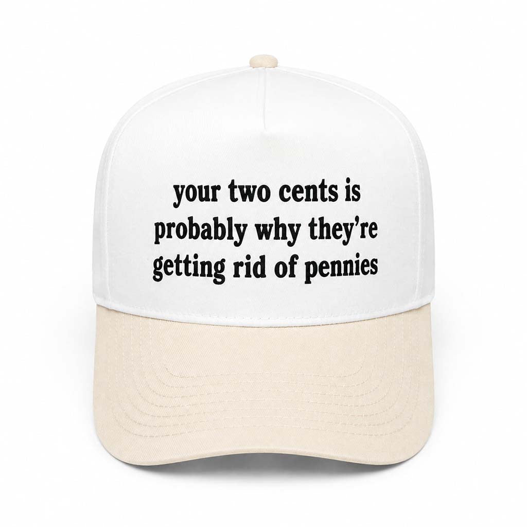 Your Two Cents Is Probably Why They're Getting Rid Of Pennies Hat Embroidered Gifts For Friends - Merchluma