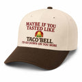 Maybe If You Tasted Like Taco Bell Hat Embroidered Gifts For Taco Lovers - Merchluma