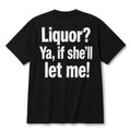 Liquor Ya If She'll Let Me Shirt Funny Drinking T-Shirt Gifts For Husband - Merchluma