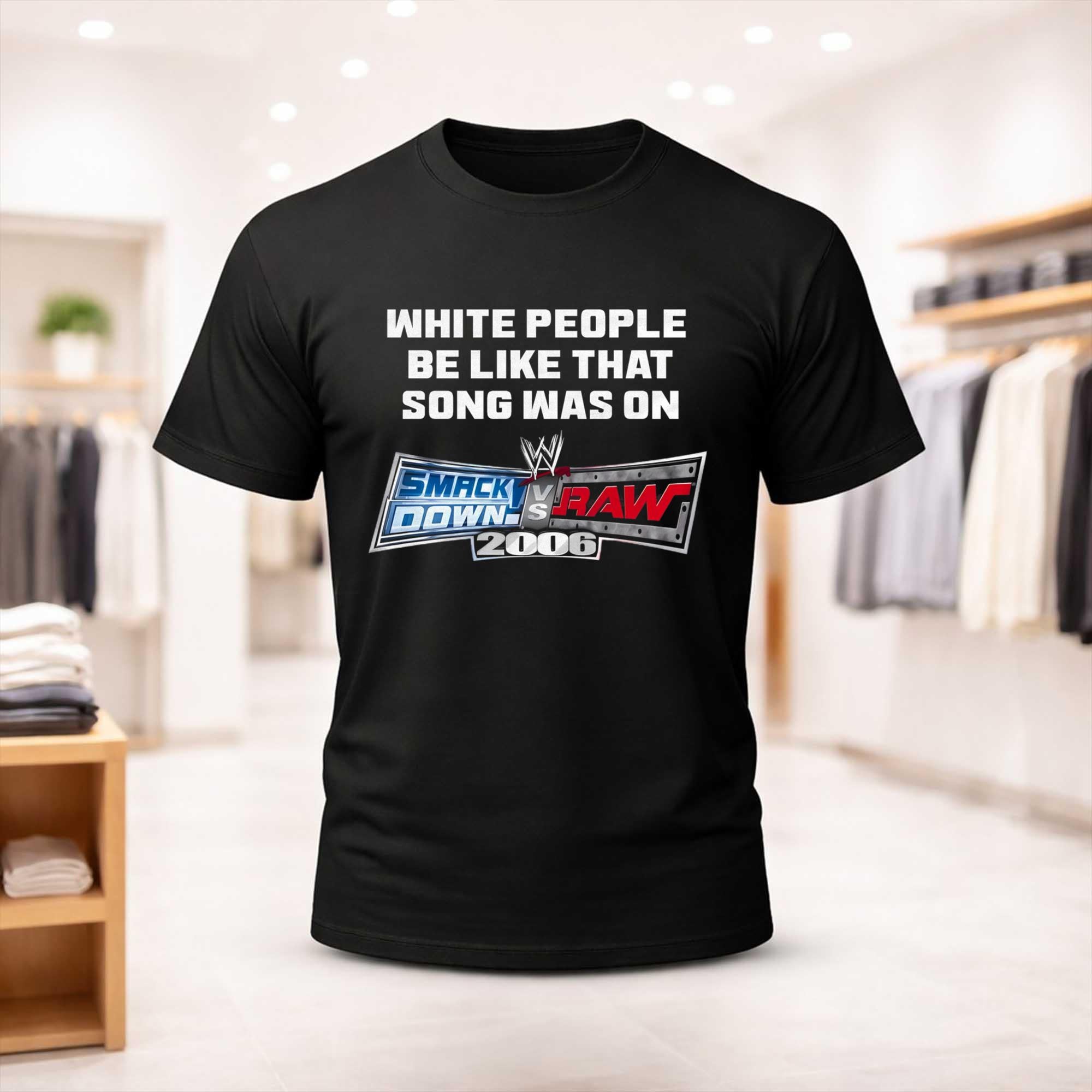 White People Be Like That Song Was On Smackdown Vs Raw 2006 Shirt Present For Husband - Merchluma