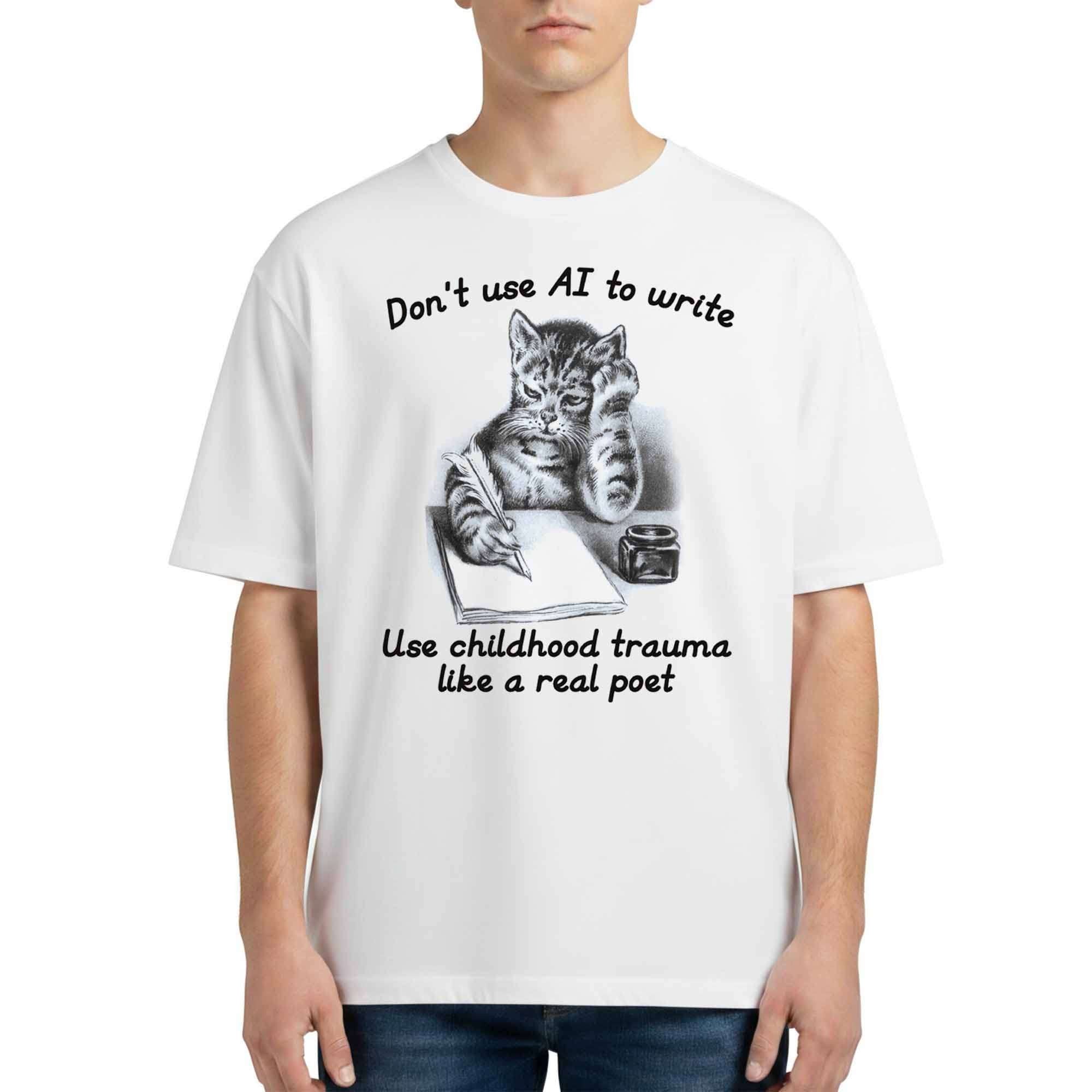 Don't Use AI To Write Use Childhood Trauma Like A Real Poet Shirt Funny Sarcastic T-Shirt - Merchluma