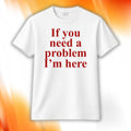If You Need A Problem I'm Here Shirt Best Gifts For Friends - Merchluma