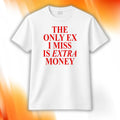The Only Ex I Miss Is Extra Money Shirt 2026 Funny Quotes T-Shirt Gifts For BFF - Merchluma