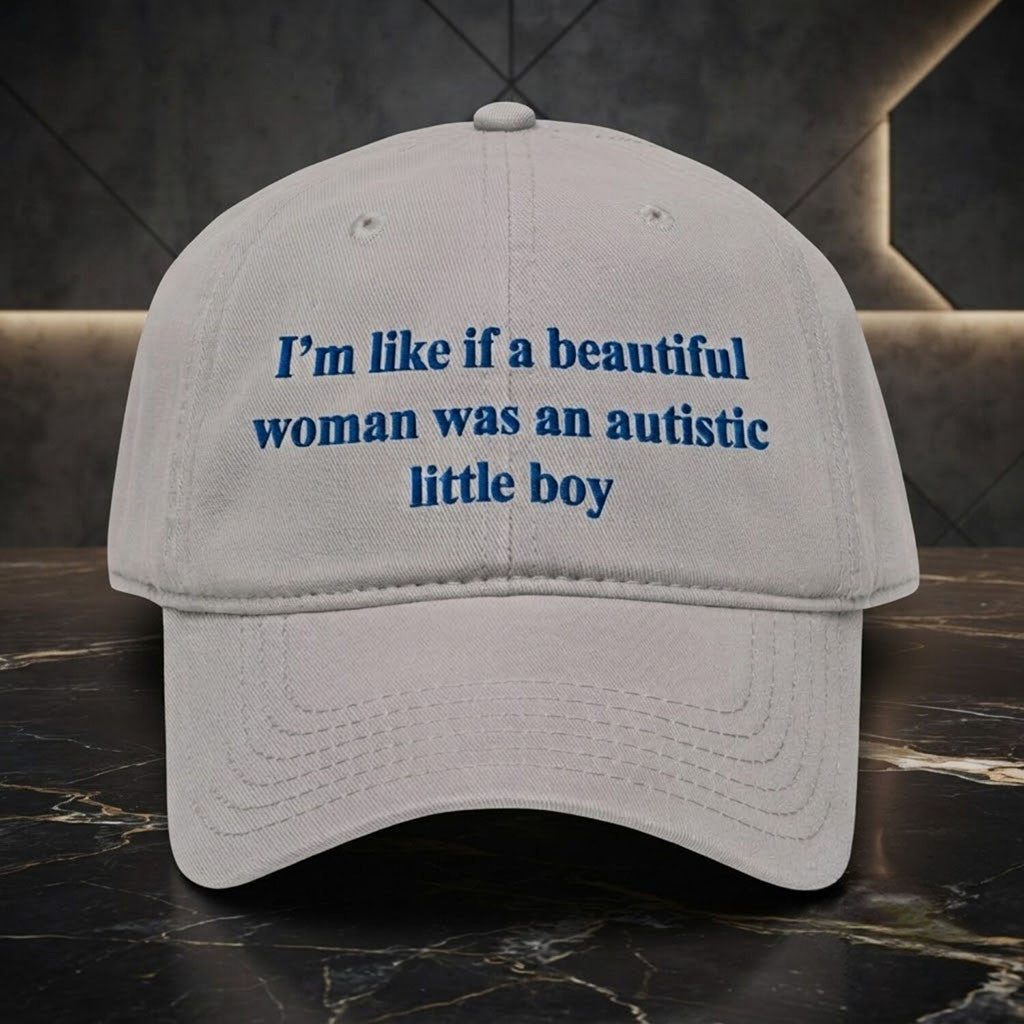 I M Like If A Beautiful Woman Was An Autistic Little Boy Hat Embroidered Funny Quote Cap - Merchluma