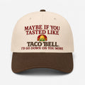 Maybe If You Tasted Like Taco Bell Hat Embroidered Birthday Present For Husband - Merchluma
