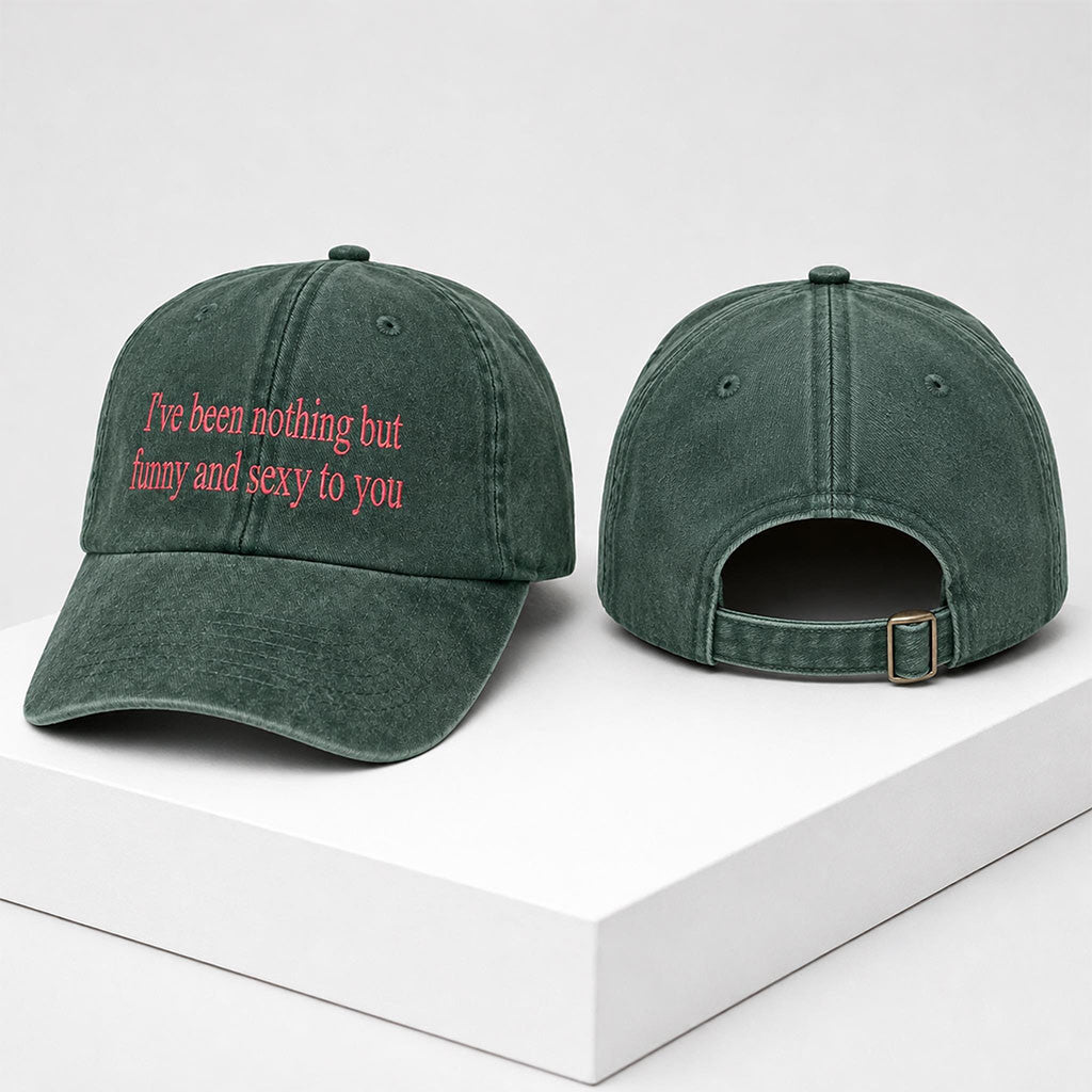 I've Been Nothing But Funny And Sexy To You 2026 Hat Embroidered Birthday Gift For Him - Merchluma