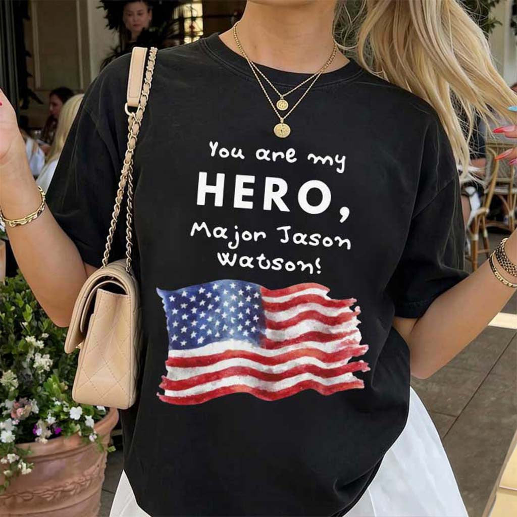 You Are My Hero Major Jason Watson T-Shirt American Flag Shirt Patriotic Gifts - Merchluma