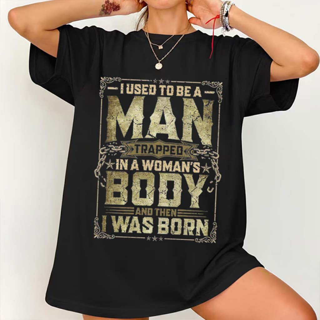 I Used To Be A Man Trapped In A Woman's Body Shirt Sarcastic Quote T-Shirt Gifts For Her - Merchluma