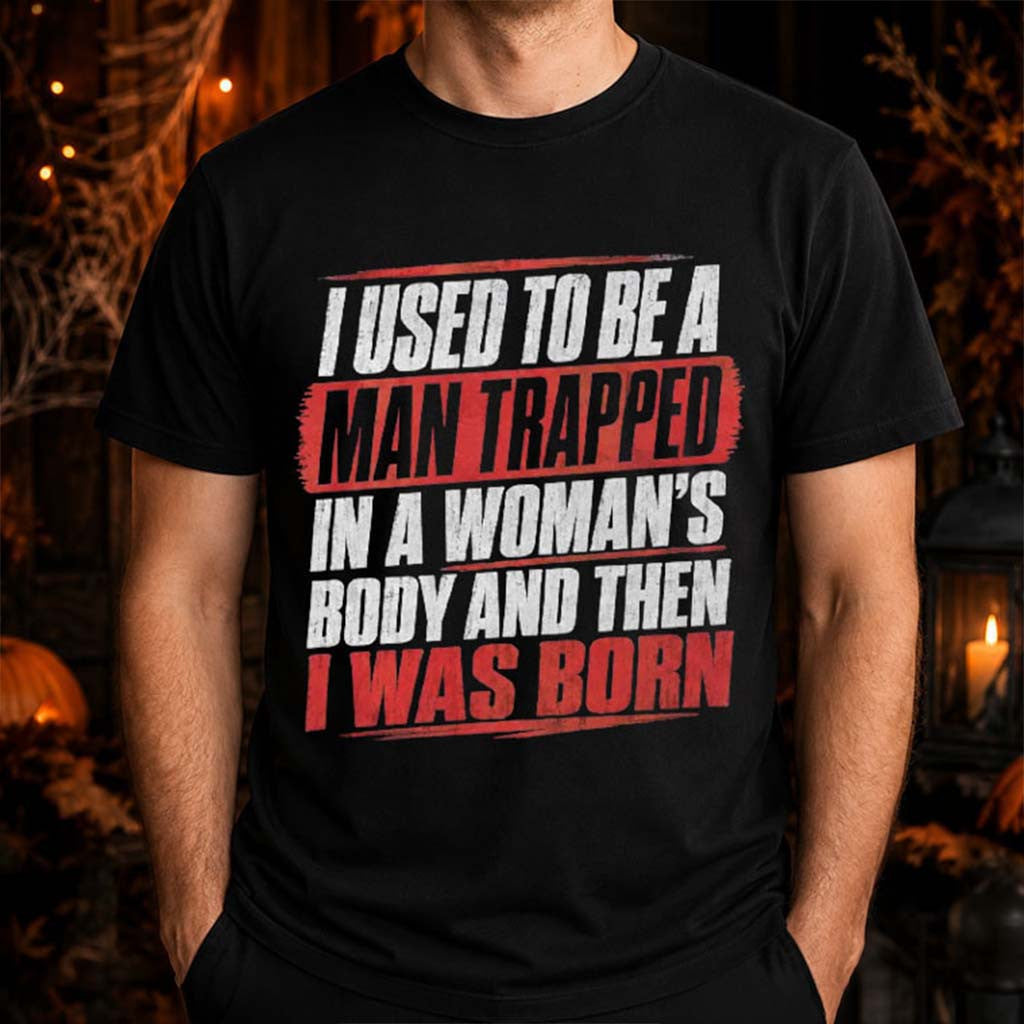 I Used To Be A Man Trapped In A Woman's Body T-Shirt Funny Sayings Shirt Gifts For BFF - Merchluma