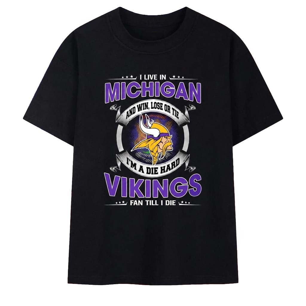 I Live In Michigan And Win Lose Or Tie Im A Die Hard Minnesota Vikings Fan T-Shirt Vikings Merch - Merchluma