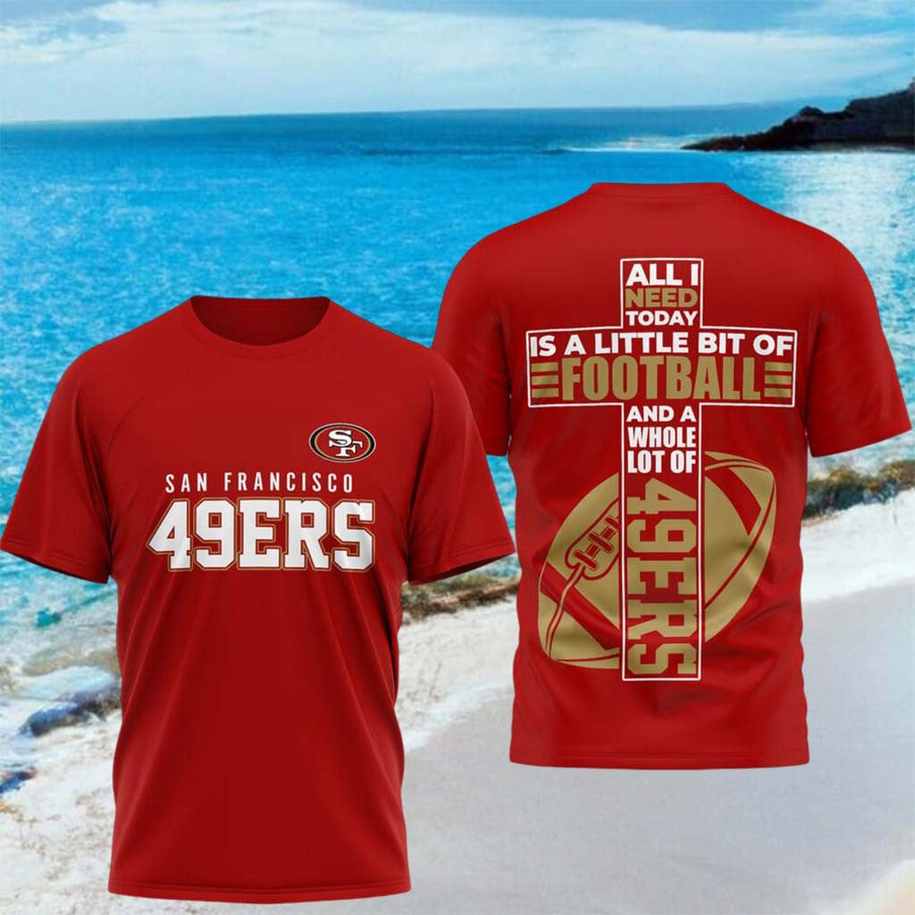 San Francisco 49ers All I Need Today Is A Little Bit Of Football Shirt 49ers Merch Brother Gifts - Merchluma