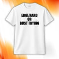 Edge Hard Or Bust Trying Shirt White Unique Gift For Boyfriend - Merchluma