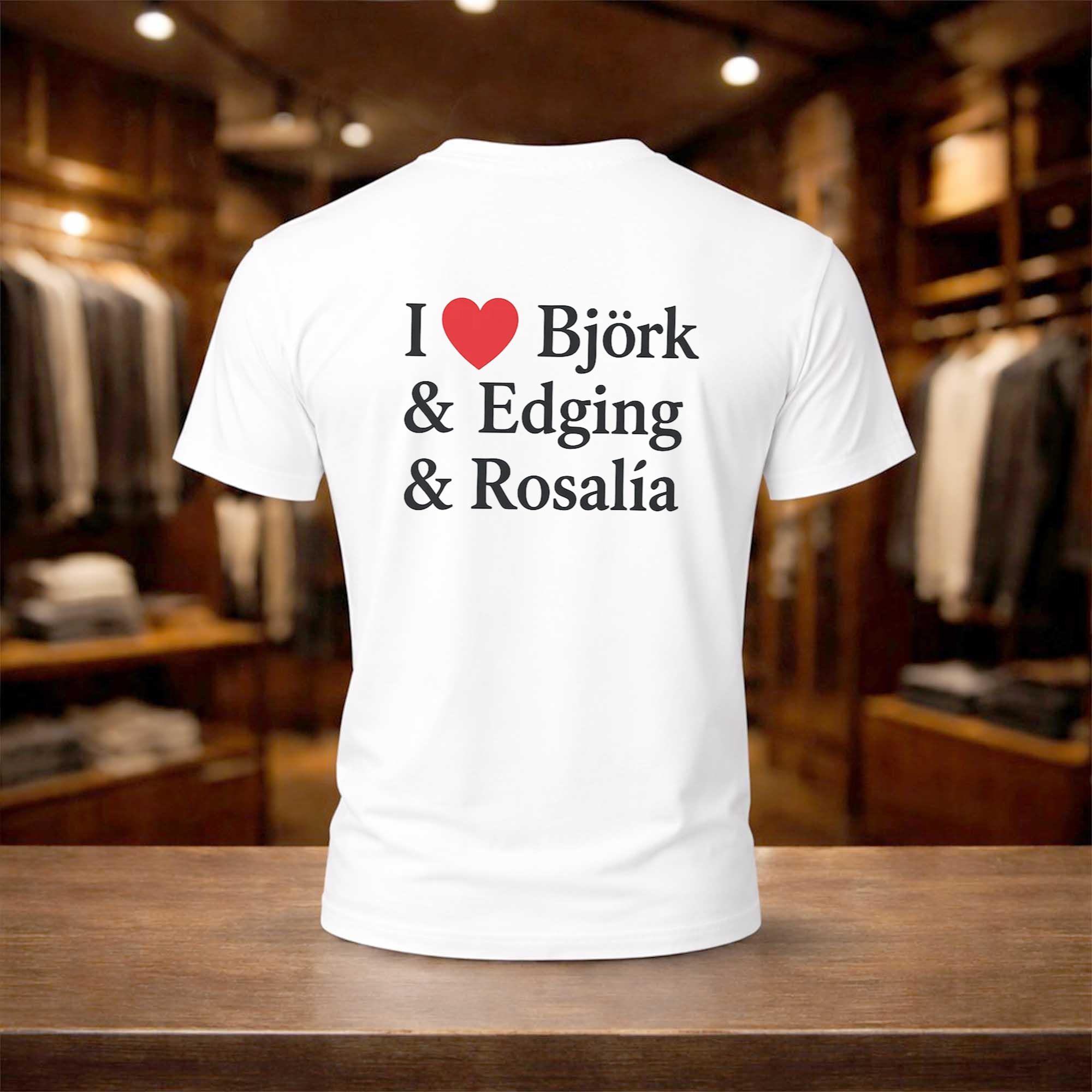 I Love Bjork And Edging And Rosalia Shirt White Unique Gift For Husband - Merchluma