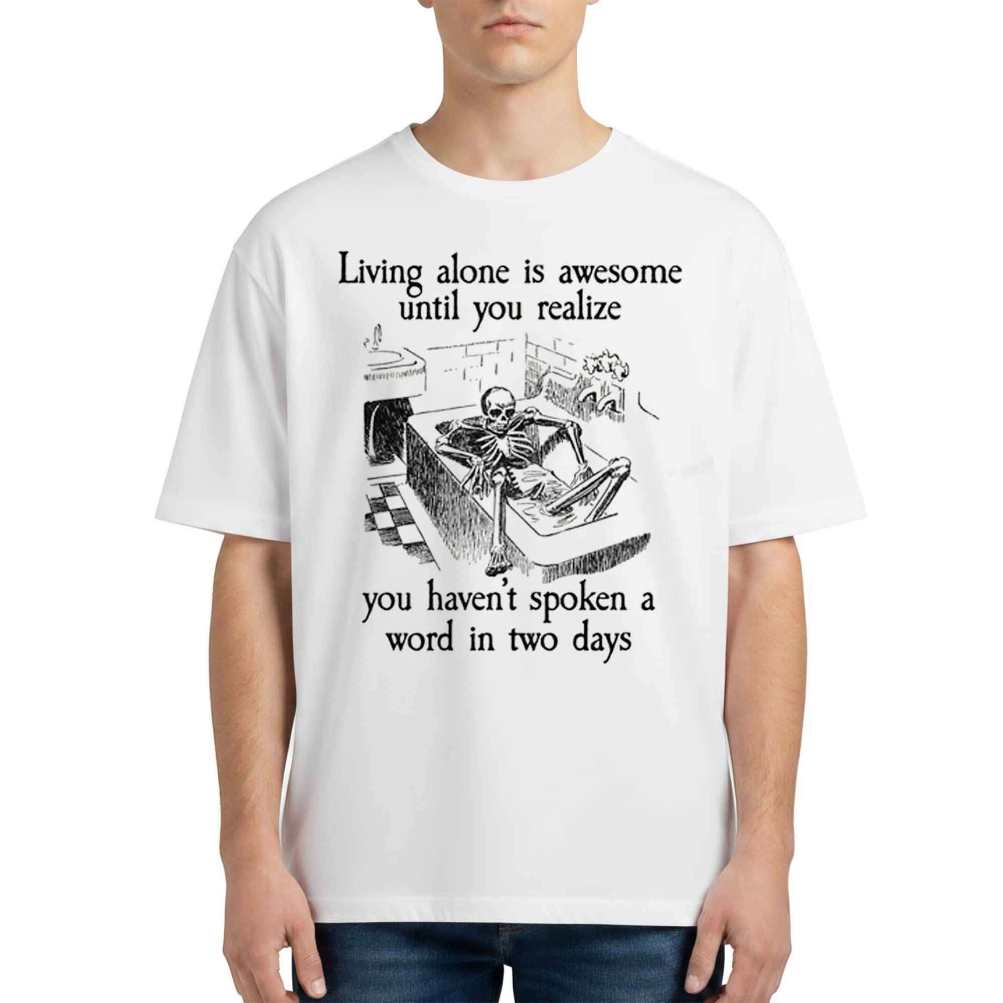 Living Alone Is Awesome Until You Realize You Haven't Spoken A Word In Two Days Shirt Gag Gifts - Merchluma