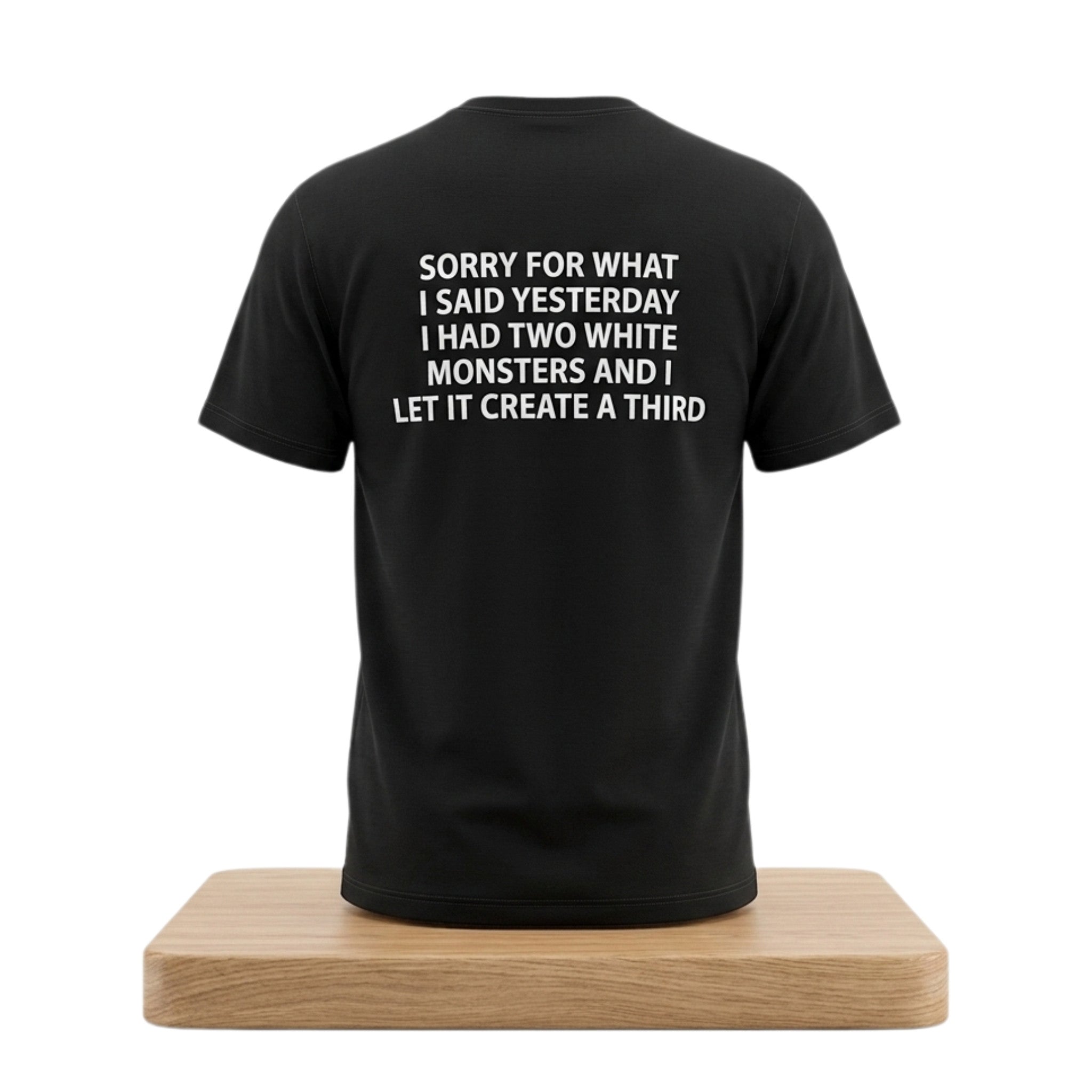 Sorry For What I Said Yesterday I Had Two White Monsters And I Let It Create A Third Shirt Black - Merchluma