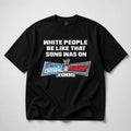 White People Be Like That Song Was On Smackdown vs Raw 2006 Shirt Gifts For Wrestling Fan - Merchluma