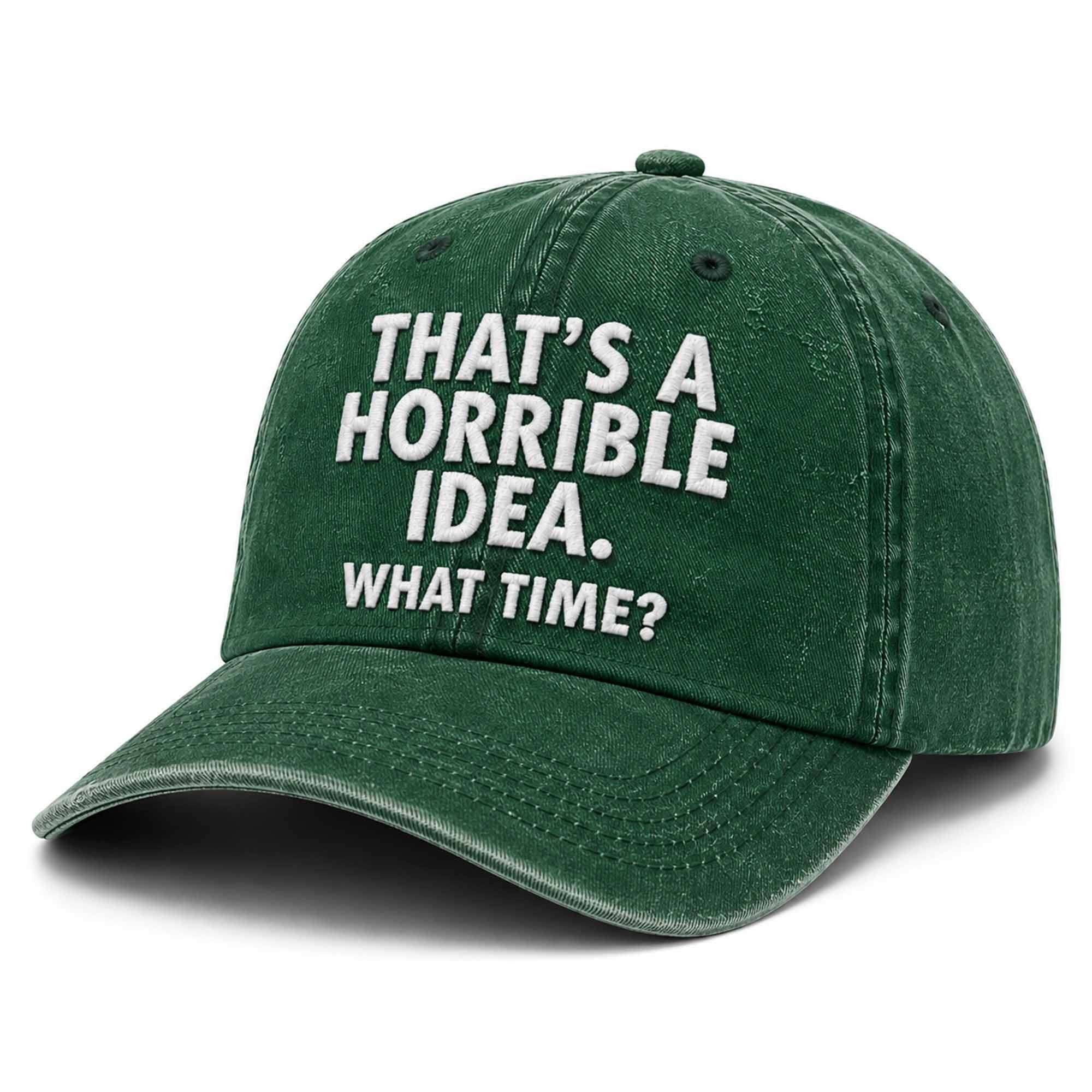 That's A Horrible Idea What Time Hat Embroidered Funny Dad Cap Gifts For Friends - Merchluma