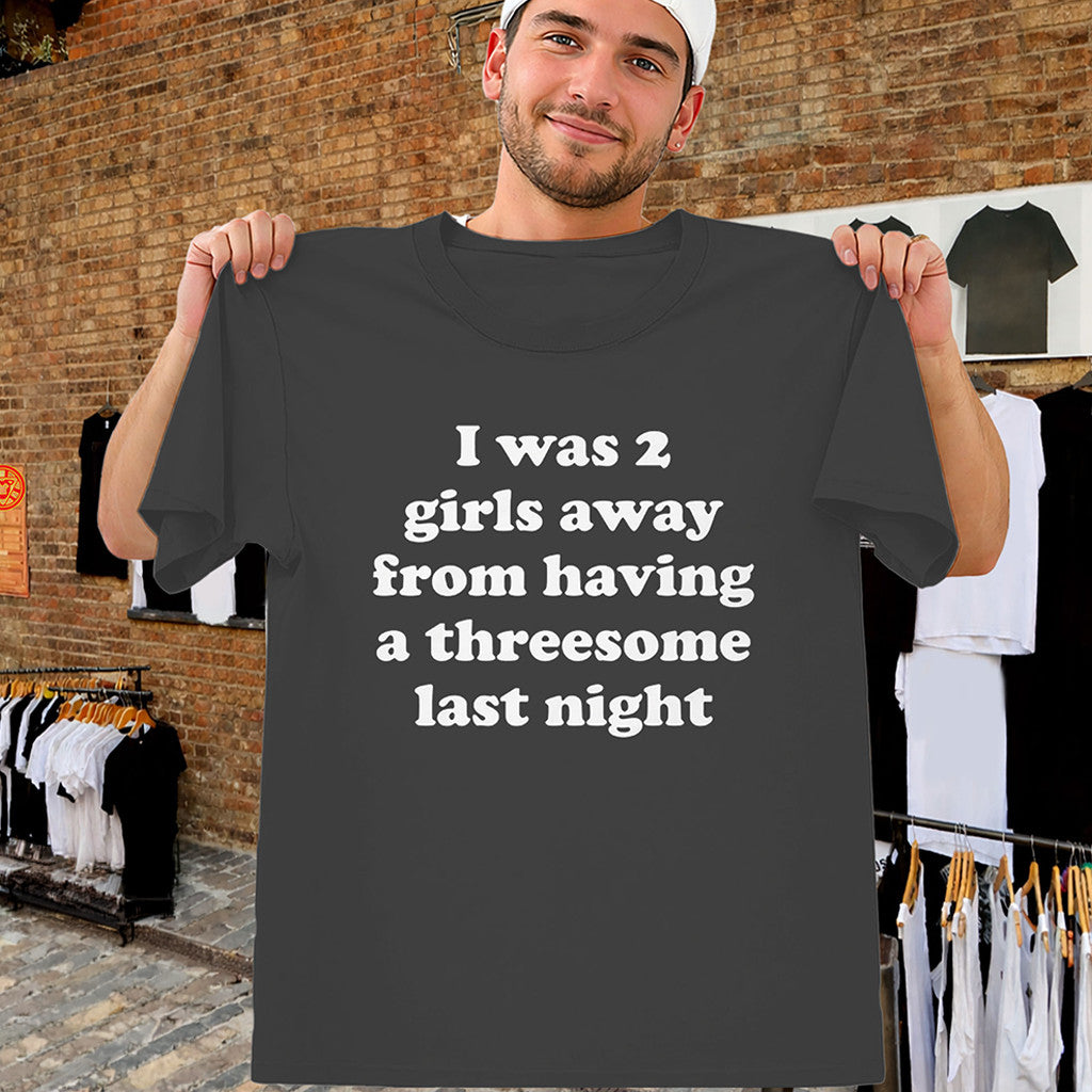 I Was 2 Girls Away From A Threesome Shirt Viral Funny Meme Shirt Gifts For Him - Merchluma