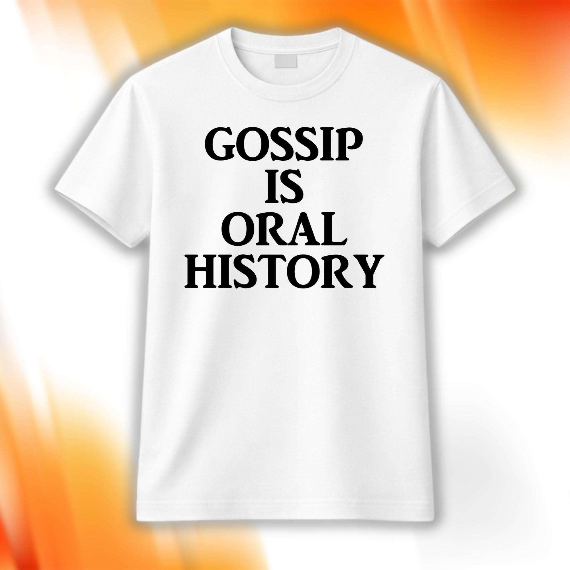 Gossip Is Oral History Shirt Best Gifts For Him Her - Merchluma