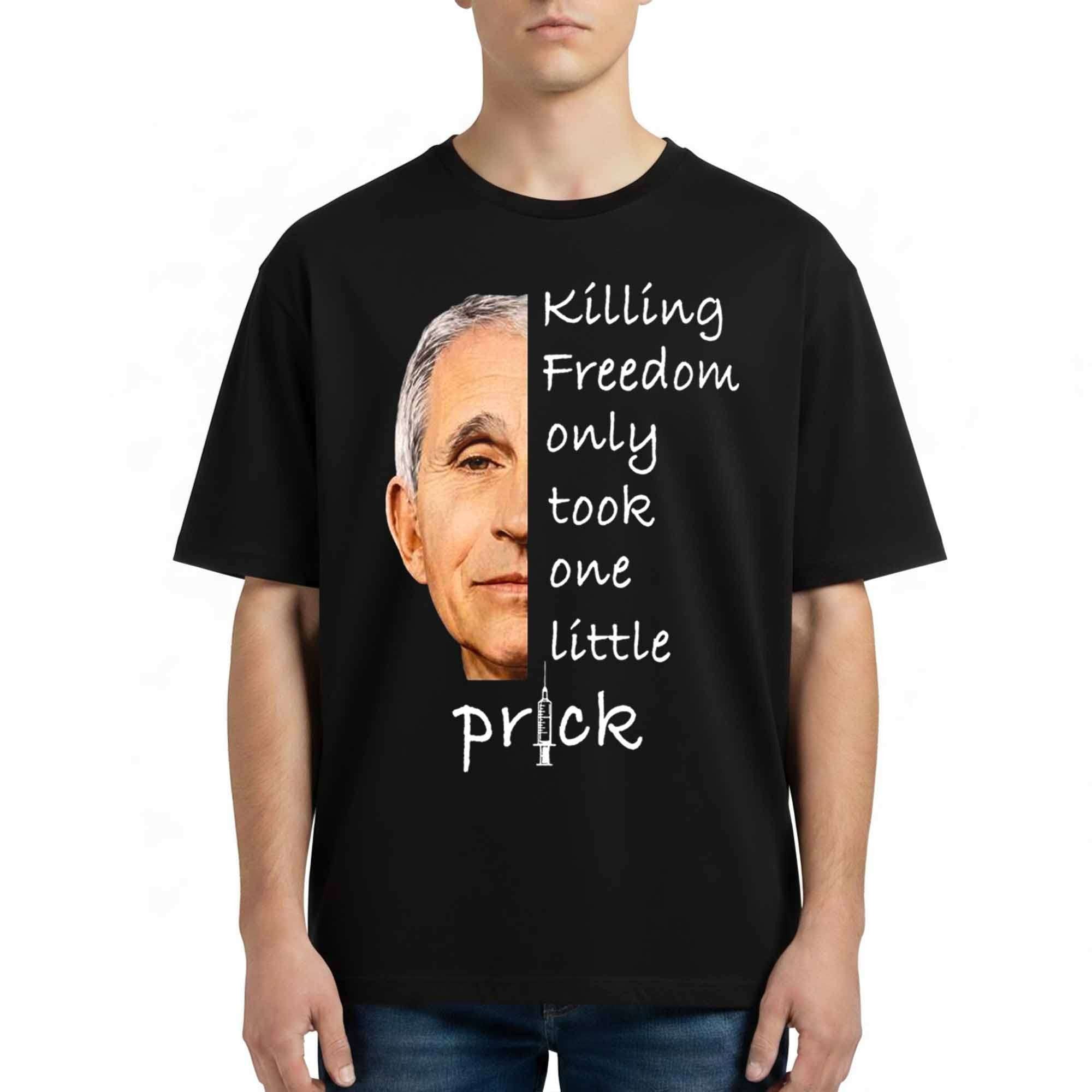 Anthony Fauci Killing Freedom Only Took One Little Prick Shirt Anthony Fauci Merch Dad Gifts - Merchluma