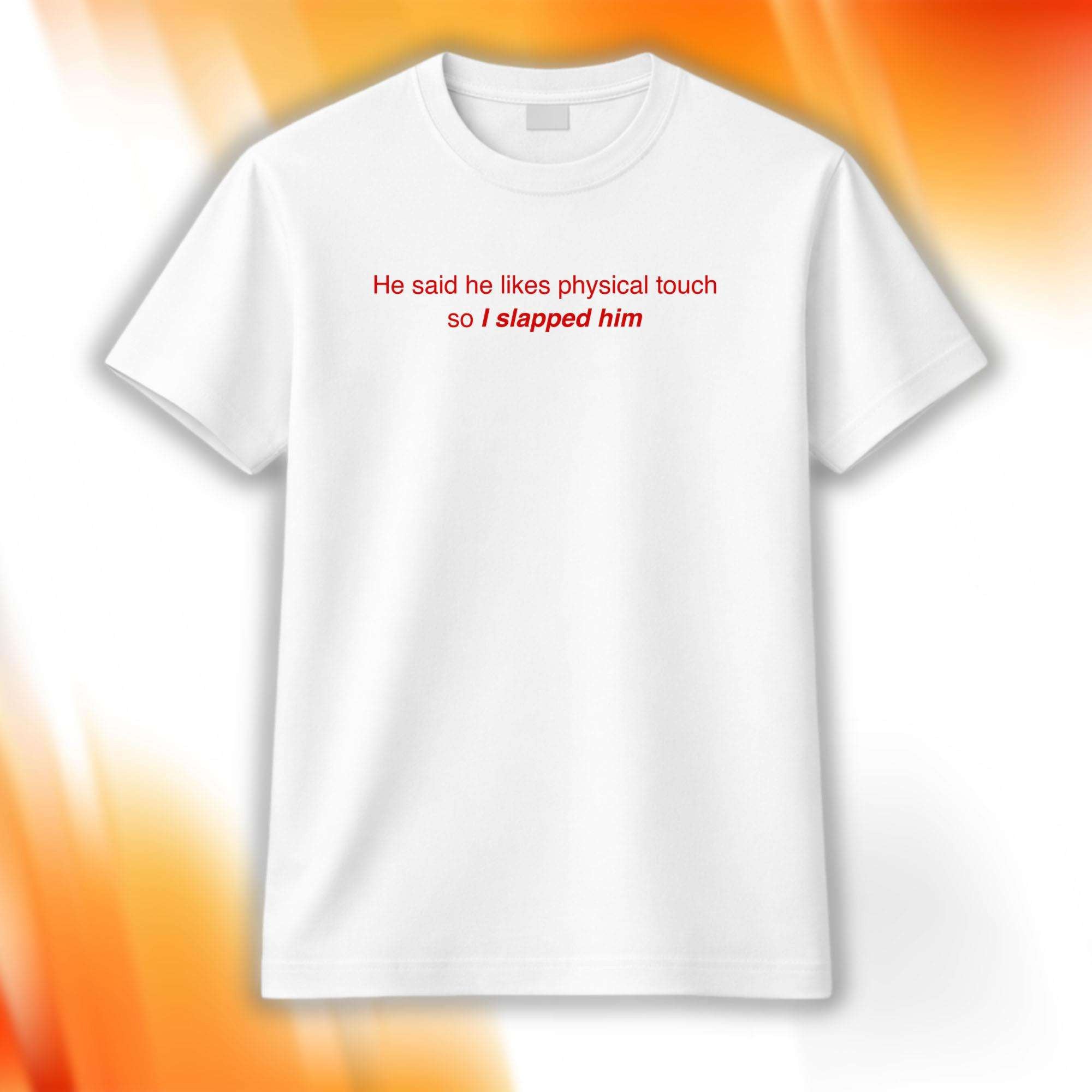 He Said He Likes Physical Touch So I Slapped Him Shirt Funny Adults T-Shirts Gift Ideas - Merchluma