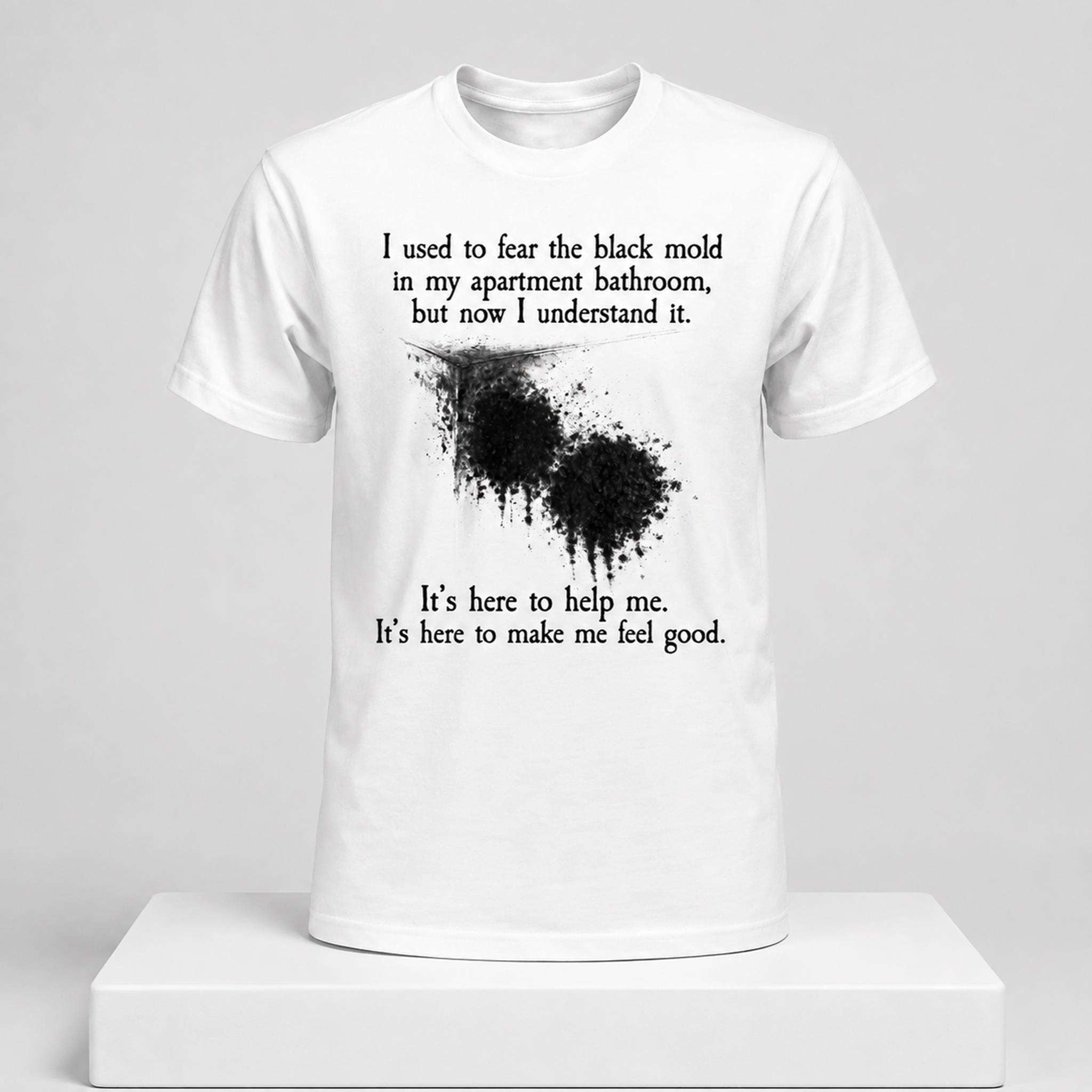 I Used To Fear The Black Mold In My Apartment Bathroom But Now I Understand It 2026 Shirt White - Merchluma