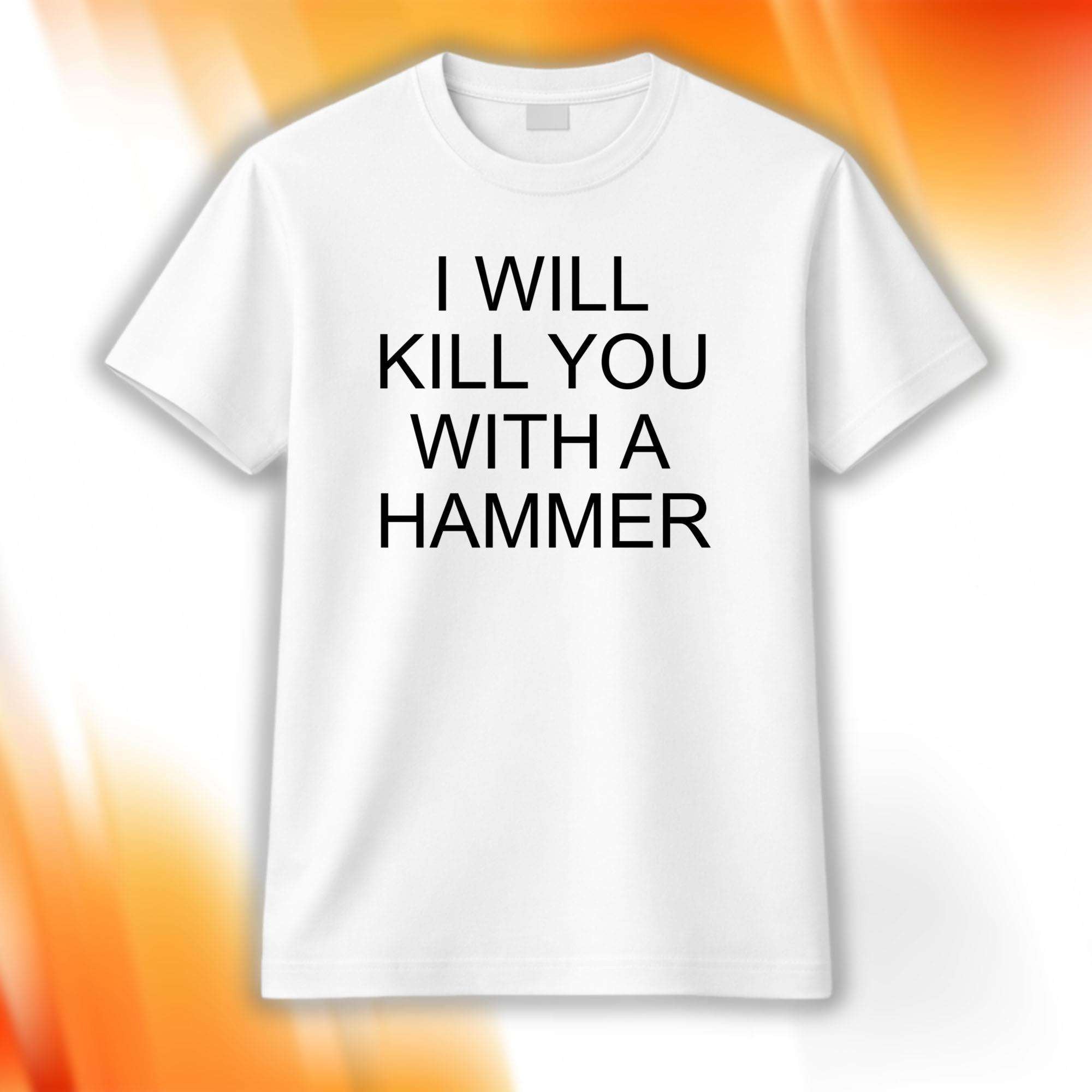 I Will Kill You With A Hammer Shirt Funny Quote T-Shirt Gifts For BFF - Merchluma