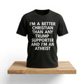 I'm A Better Christian Than Any Trump Supporter And I'm An Atheist Shirt Funny Gifts For Dad - Merchluma