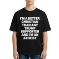 I'm A Better Christian Than Any Trump Supporter And I'm An Atheist Shirt Funny Political T-Shirt - Merchluma